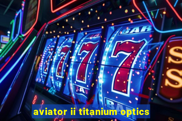 aviator ii titanium optics